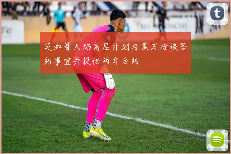 芝加哥火焰高层计划与莱万洽谈签约事宜并提供两年合约